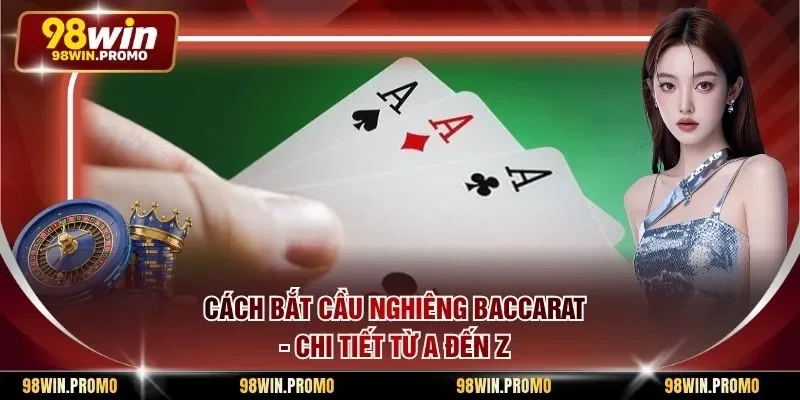 Cách Bắt Cầu Nghiêng Baccarat - Chi Tiết Từ A Đến Z