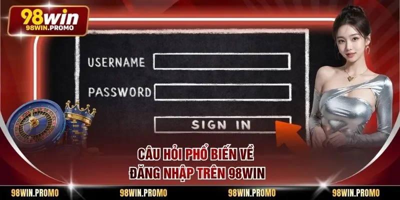 Đăng Nhập 98win - Trải Nghiệm Giải Trí Đẳng Cấp Nhất 3 Câu hỏi phổ biến về đăng nhập trên 98win
