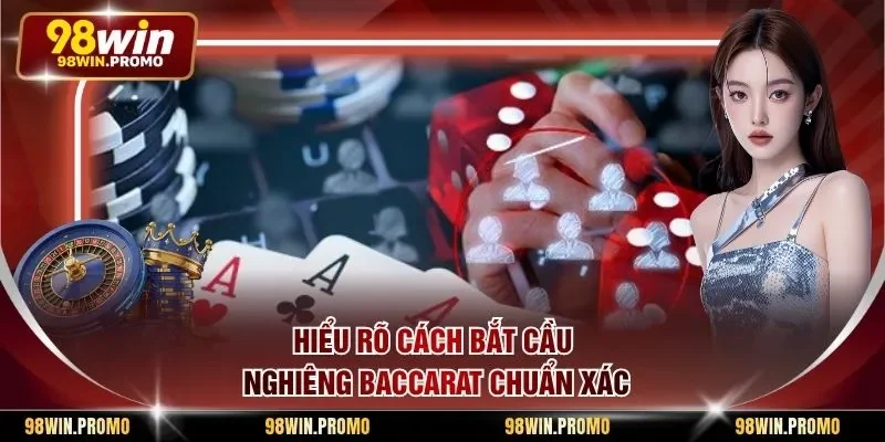 Cách Bắt Cầu Nghiêng Baccarat - Chi Tiết Từ A Đến Z 1 Hiểu rõ cách bắt cầu nghiêng baccarat chuẩn xác