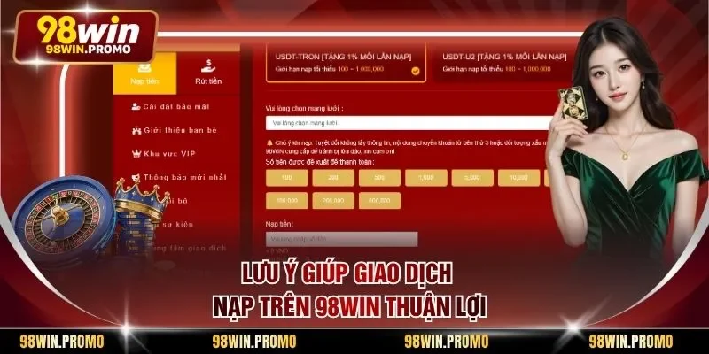 Nạp Tiền 98win - Đỉnh Cao Thanh Toán Trực Tuyến An Toàn 3 Lưu ý giúp giao dịch nạp trên 98win thuận lợi