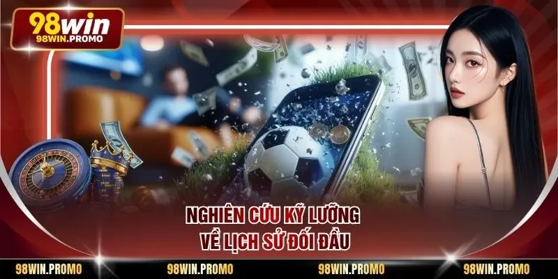 Kèo Đồng Banh - Khái Niệm Cá Độ Bóng Đá Rất Phổ Biến 2 Nghiên cứu kỹ lưỡng về lịch sử đối đầu