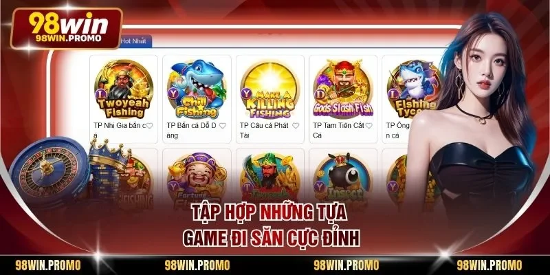Bắn Cá 98win 2 Tập hợp những tựa game đi săn cực đỉnh